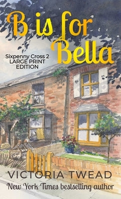 B is for Bella - Large Print: A Sixpenny Cross story by Twead, Victoria