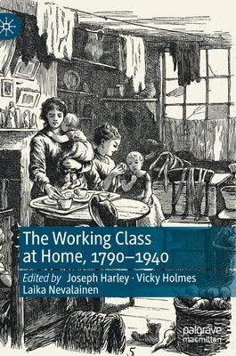 The Working Class at Home, 1790-1940 by Harley, Joseph