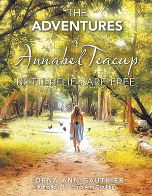 The Adventures of Annabel Teacup: Butterflies Are Free by Gauthier, Lorna Ann