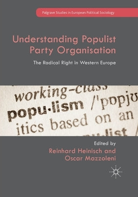Understanding Populist Party Organisation: The Radical Right in Western Europe by Heinisch, Reinhard