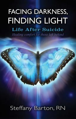 Facing Darkness, Finding Light: Life After Suicide by Barton, Steffany