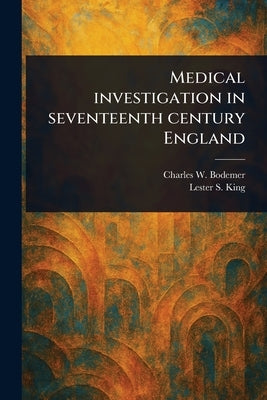Medical Investigation in Seventeenth Century England by Bodemer, Charles W.