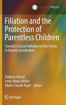 Filiation and the Protection of Parentless Children: Towards a Social Definition of the Family in Muslim Jurisdictions by Yassari, Nadjma