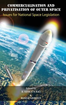 Commercialisation and Privatisation of Outer Space: Issues for National Space Legislation by Abhijeet, Kumar
