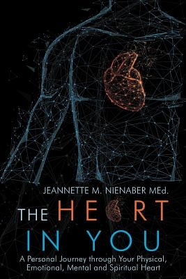 The Heart in You: A Personal Journey Through Your Physical, Emotional, Mental and Spiritual Heart by Nienaber Med, Jeannette M.