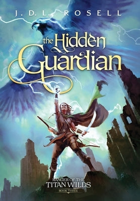 The Hidden Guardian: Ranger of the Titan Wilds, Book 3 by Rosell, J. D. L.