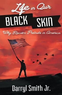 Life in Our Black Skin: Why Racism Prevails in America by Smith Jr, Darryl