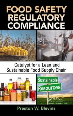Food Safety Regulatory Compliance: Catalyst for a Lean and Sustainable Food Supply Chain by Blevins, Preston W.