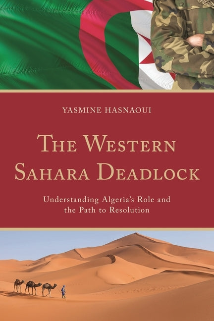 The Western Sahara Deadlock: Understanding Algeria's Role and the Path to Resolution by Hasnaoui, Yasmine