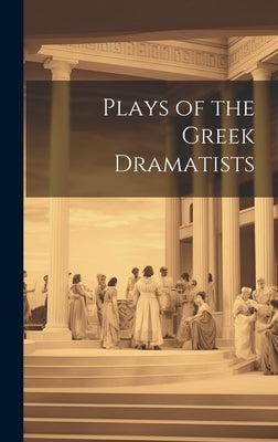 Plays of the Greek Dramatists by Anonymous