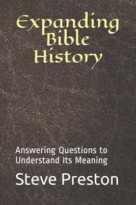 Expanding Bible History: Answering Questions to Understand Its Meaning by Preston, Steve