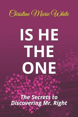 Is He THE ONE: The Secrets to Discovering Mr. Right by White, Christine Marie
