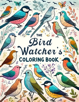 The Bird watcher's Coloring Book: Relax and Unwind with This Collection of Beautiful Bird Illustrations, Perfect for Birdwatching Enthusiasts of All A by Dunn Art, James