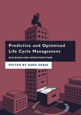 Predictive and Optimised Life Cycle Management: Buildings and Infrastructure by Sarja, Asko