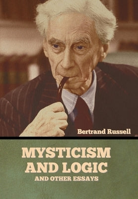 Mysticism and Logic and Other Essays by Russell, Bertrand