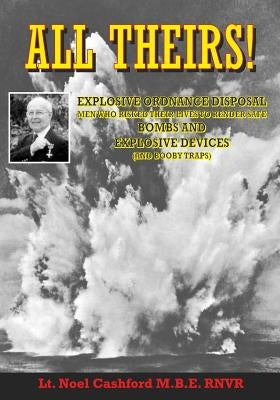 All Theirs: Stories of the relatively few people of the Navy, Army, Air Force and civilians involved in the dangerous task of deal by Cashford, Noel