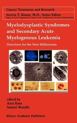 Myelodysplastic Syndromes & Secondary Acute Myelogenous Leukemia: Directions for the New Millennium by Raza, Azra