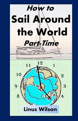 How to Sail Around the World Part-Time by Wilson, Linus