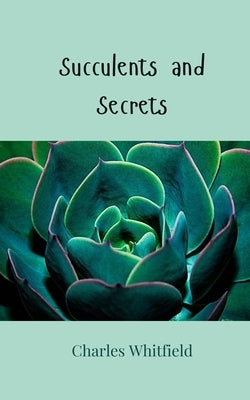 Succulents and Secrets by Whitfield, Charles