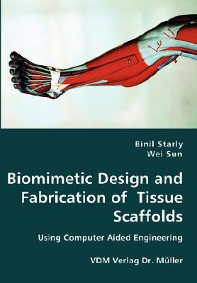 Biomimetic Design and Fabrication of Tissue Scaffolds by Starly, Binil
