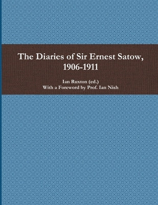 The Diaries of Sir Ernest Satow, 1906-1911 by Ruxton (Ed )., Ian