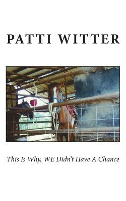 This Is Why, WE Didn't Have A Chance by Witter, Patti