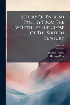 History Of English Poetry From The Twelfth To The Close Of The Sixteen Century by Warton, Thomas