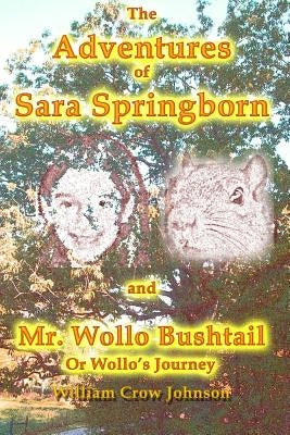 The Adventures of Sara Springborn and Mr. Wollo Bushtail: or Wollo's Journey by Johnson, William Crow