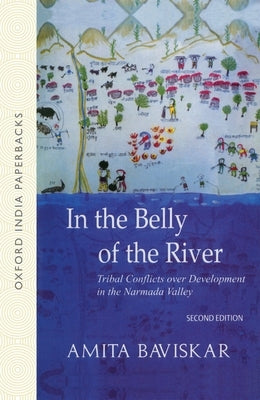 In the Belly of the River: Tribal Conflicts Over Development in the Narmada Valley by Baviskar, Amita