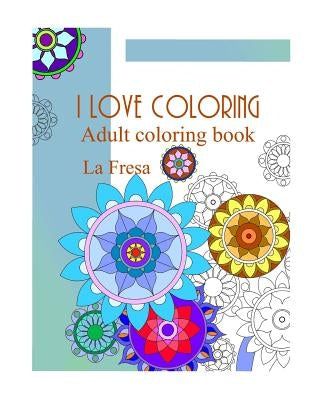 I Love Coloring: Adult Coloring Book by Fresa, La