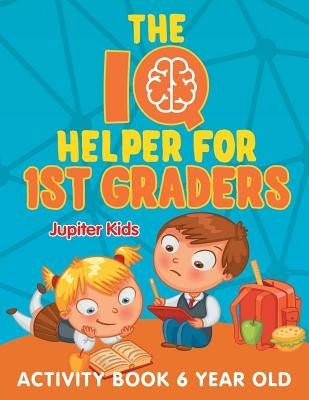 The IQ Helper for 1st Graders: Activity Book 6 Year Old by Jupiter Kids
