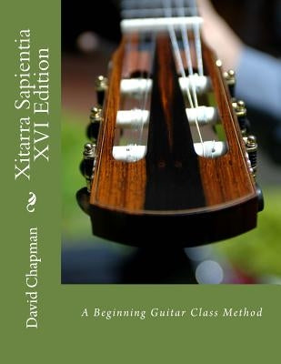 Xitarra Sapientia XVI Edition: A Beginning Guitar Class Method by Chapman, David D.