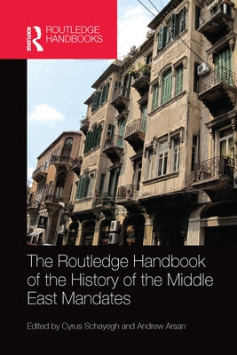 The Routledge Handbook of the History of the Middle East Mandates by Schayegh, Cyrus