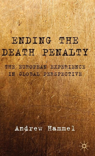 Ending the Death Penalty: The European Experience in Global Perspective by Hammel, A.