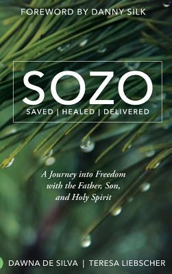 SOZO Saved Healed Delivered: A Journey into Freedom with the Father, Son, and Holy Spirit by de Silva, Dawna