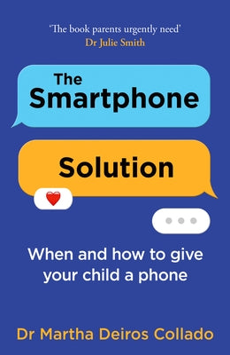 The Smartphone Solution: When and How to Give Your Child a Phone by Deiros Collado, Martha