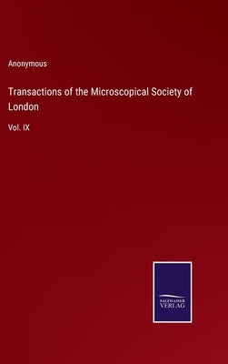 Transactions of the Microscopical Society of London: Vol. IX by Anonymous