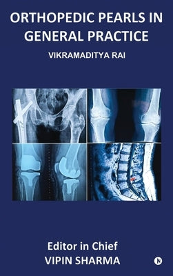 Orthopedic Pearls in General Practice: High-Yield Musculoskeletal Guidance for Everyday Practice by Vikramaditya Rai