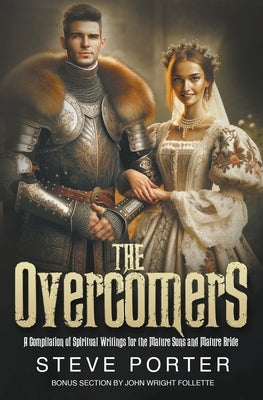 The Overcomers: A Compilation of Spiritual Writings for the Mature Sons and Mature Bride by Porter, Steve