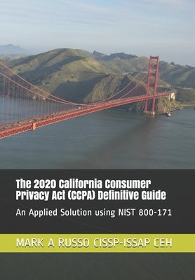 The 2020 California Consumer Privacy Act (CCPA) Definitive Guide: An Applied Solution using NIST 800-171 by Russo Cissp-Issap Ceh, Mark a.