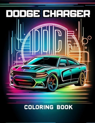Dodge Charger Coloring Book: Color through decades of high-performance vehicles, each with a story that raced through American culture. by Hill Art, Jared