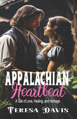 Appalachian Heartbeat: A Tale of Love, Healing, and Heritage, Clean Historical Romance by Davis, Teresa
