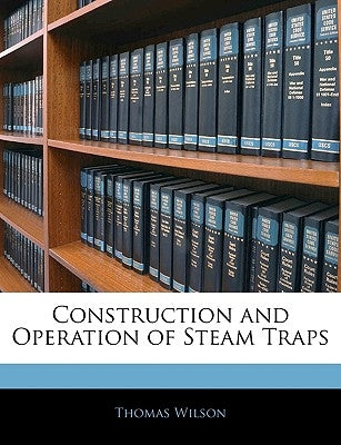 Construction and Operation of Steam Traps by Wilson, Thomas