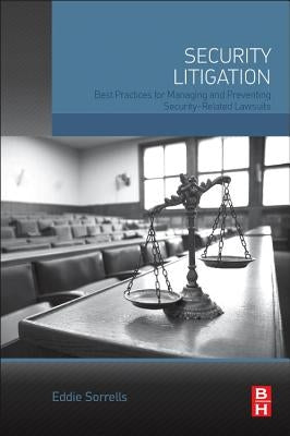 Security Litigation: Best Practices for Managing and Preventing Security-Related Lawsuits by Sorrells, Eddie