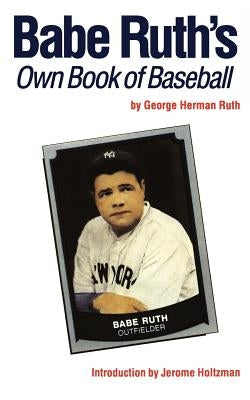 Babe Ruth's Own Book of Baseball by Ruth, George Herman