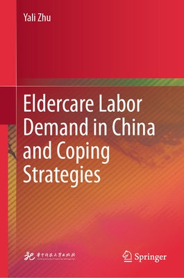 Eldercare Labor Demand in China and Coping Strategies by Zhu, Yali