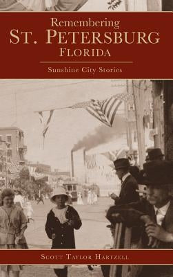 Remembering St. Petersburg, Florida: Sunshine City Stories by Hartzell, Scott Taylor