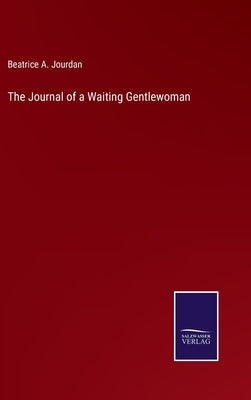 The Journal of a Waiting Gentlewoman by Jourdan, Beatrice A.