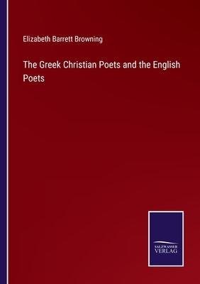 The Greek Christian Poets and the English Poets by Browning, Elizabeth Barrett