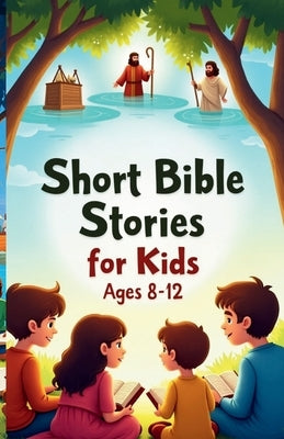 Short Bible Stories for Kids Ages 8-12: Inspiring Tales of Faith, Courage, and God's Love for Young Hearts by Cross, Sophie
